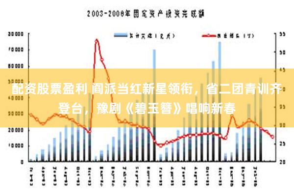 配资股票盈利 阎派当红新星领衔，省二团青训齐登台，豫剧《碧玉簪》唱响新春